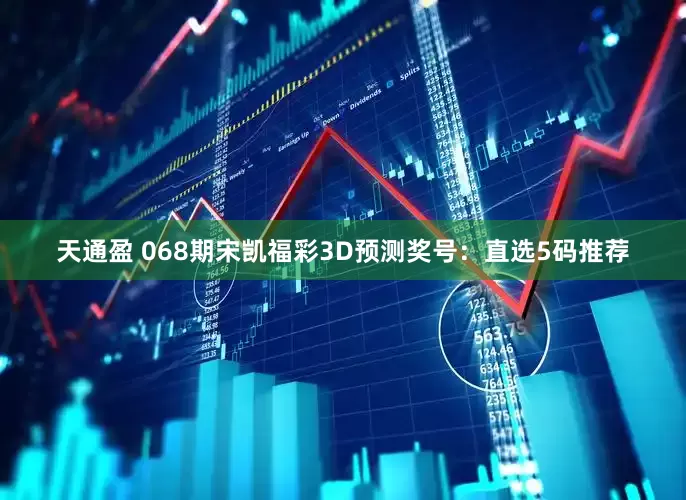 天通盈 068期宋凯福彩3D预测奖号：直选5码推荐